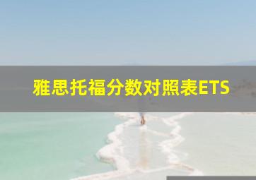 雅思托福分数对照表ETS