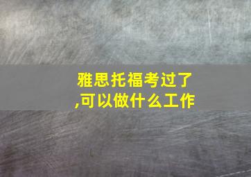 雅思托福考过了,可以做什么工作