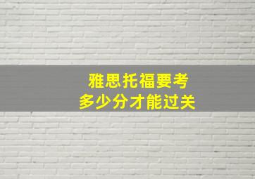 雅思托福要考多少分才能过关