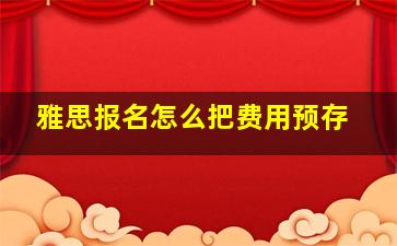 雅思报名怎么把费用预存