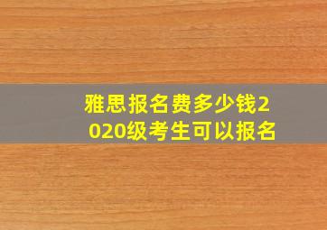 雅思报名费多少钱2020级考生可以报名