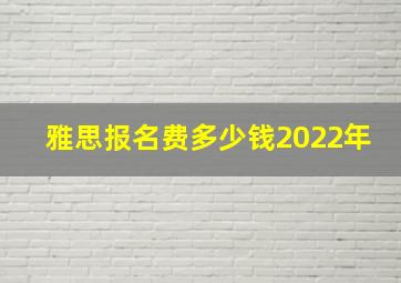 雅思报名费多少钱2022年