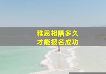 雅思相隔多久才能报名成功