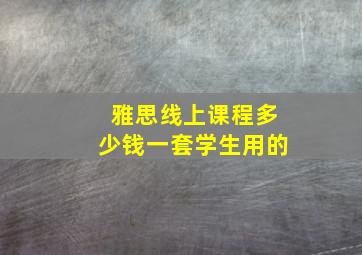 雅思线上课程多少钱一套学生用的