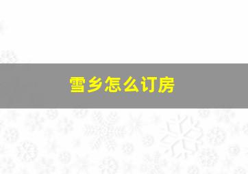 雪乡怎么订房