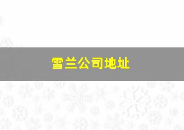 雪兰公司地址