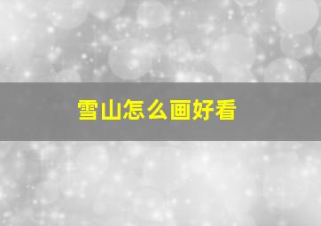 雪山怎么画好看