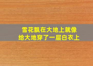 雪花飘在大地上就像给大地穿了一层白衣上