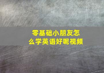 零基础小朋友怎么学英语好呢视频