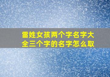 雷姓女孩两个字名字大全三个字的名字怎么取