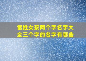 雷姓女孩两个字名字大全三个字的名字有哪些