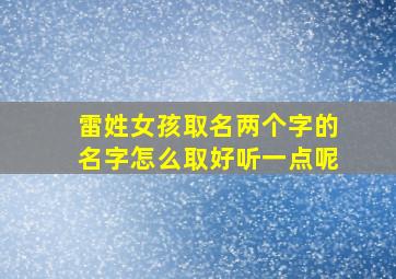 雷姓女孩取名两个字的名字怎么取好听一点呢