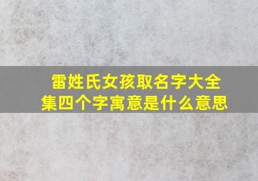 雷姓氏女孩取名字大全集四个字寓意是什么意思