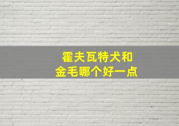 霍夫瓦特犬和金毛哪个好一点