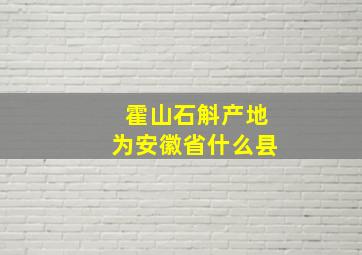 霍山石斛产地为安徽省什么县