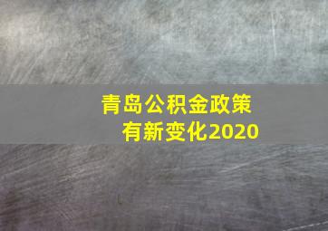 青岛公积金政策有新变化2020