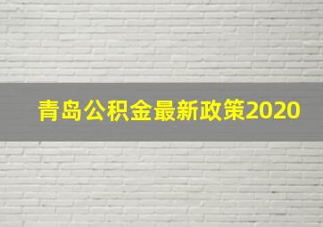 青岛公积金最新政策2020