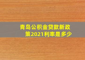 青岛公积金贷款新政策2021利率是多少