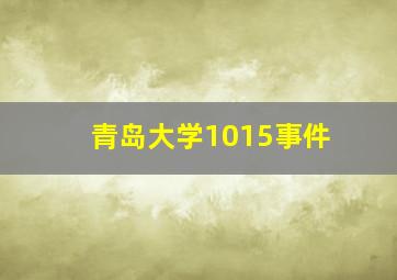 青岛大学1015事件