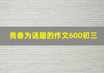 青春为话题的作文600初三