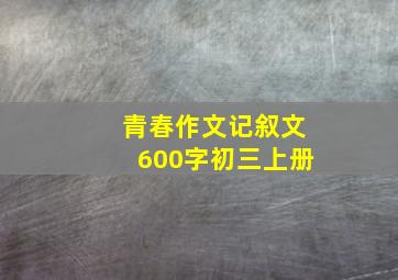 青春作文记叙文600字初三上册