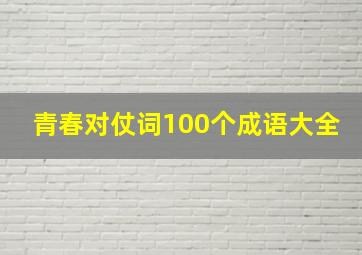 青春对仗词100个成语大全