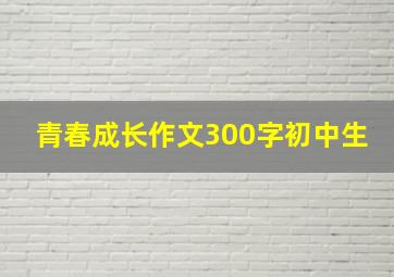 青春成长作文300字初中生