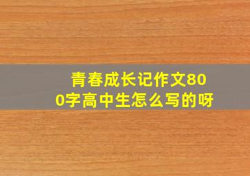 青春成长记作文800字高中生怎么写的呀