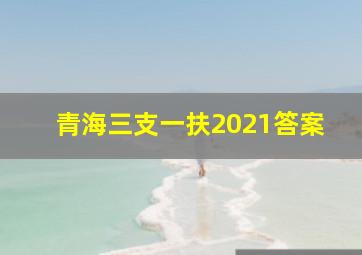 青海三支一扶2021答案