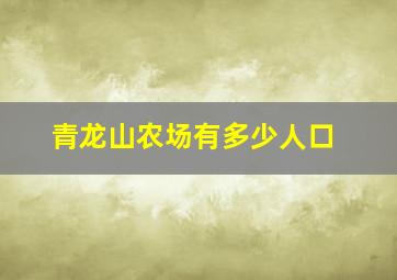 青龙山农场有多少人口