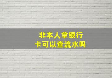 非本人拿银行卡可以查流水吗