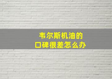 韦尔斯机油的口碑很差怎么办