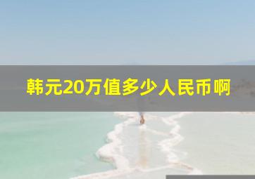 韩元20万值多少人民币啊