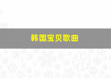 韩国宝贝歌曲