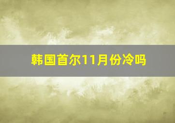 韩国首尔11月份冷吗