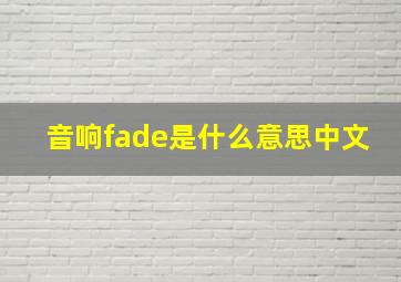 音响fade是什么意思中文