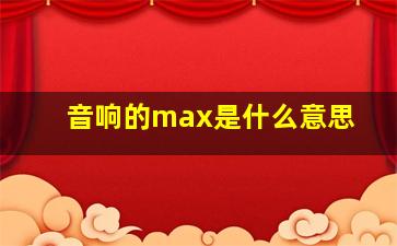 音响的max是什么意思