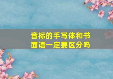 音标的手写体和书面语一定要区分吗