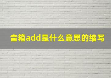 音箱add是什么意思的缩写