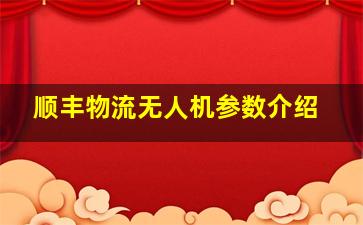 顺丰物流无人机参数介绍