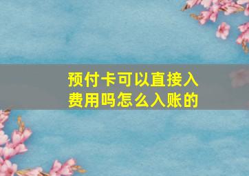 预付卡可以直接入费用吗怎么入账的