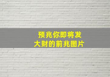 预兆你即将发大财的前兆图片