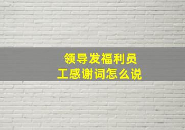 领导发福利员工感谢词怎么说