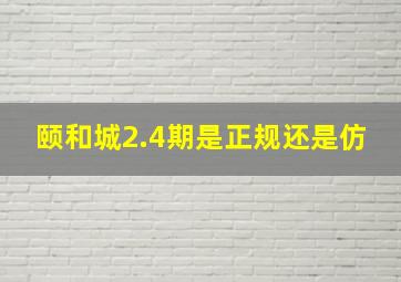 颐和城2.4期是正规还是仿