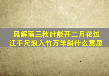 风解落三秋叶能开二月花过江千尺浪入竹万竿斜什么意思