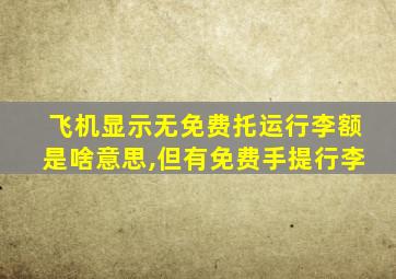 飞机显示无免费托运行李额是啥意思,但有免费手提行李