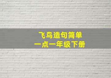 飞鸟造句简单一点一年级下册