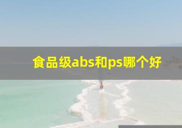 食品级abs和ps哪个好