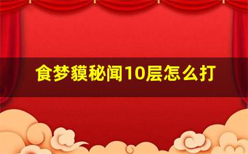 食梦貘秘闻10层怎么打