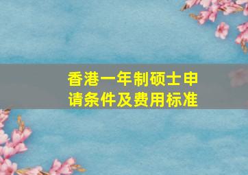 香港一年制硕士申请条件及费用标准